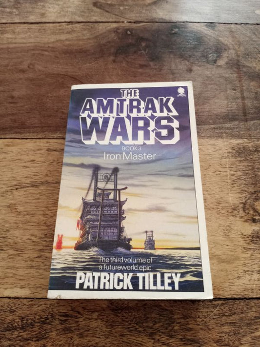 The Amtrak Wars The Iron Master Book 3 Patrick Tilley